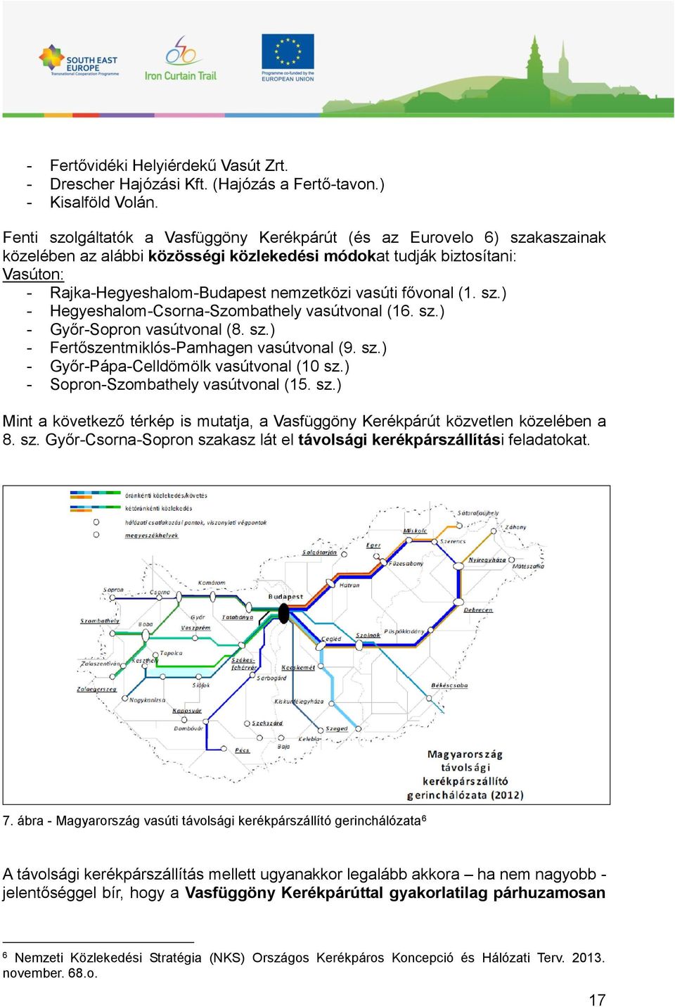 vasúti fővonal (1. sz.) - Hegyeshalom-Csorna-Szombathely vasútvonal (16. sz.) - Győr-Sopron vasútvonal (8. sz.) - Fertőszentmiklós-Pamhagen vasútvonal (9. sz.) - Győr-Pápa-Celldömölk vasútvonal (10 sz.