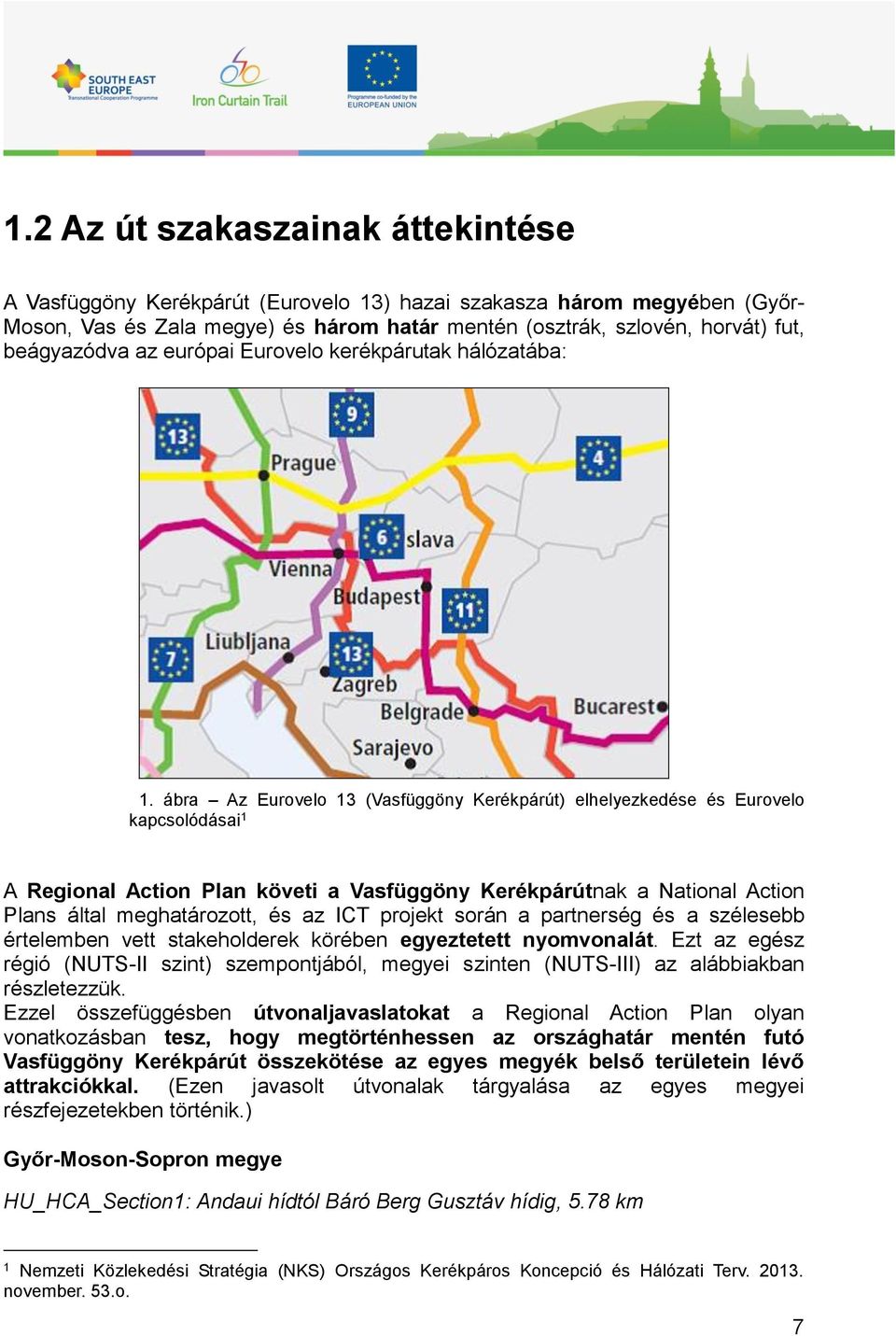 ábra Az Eurovelo 13 (Vasfüggöny Kerékpárút) elhelyezkedése és Eurovelo kapcsolódásai 1 A Regional Action Plan követi a Vasfüggöny Kerékpárútnak a National Action Plans által meghatározott, és az ICT