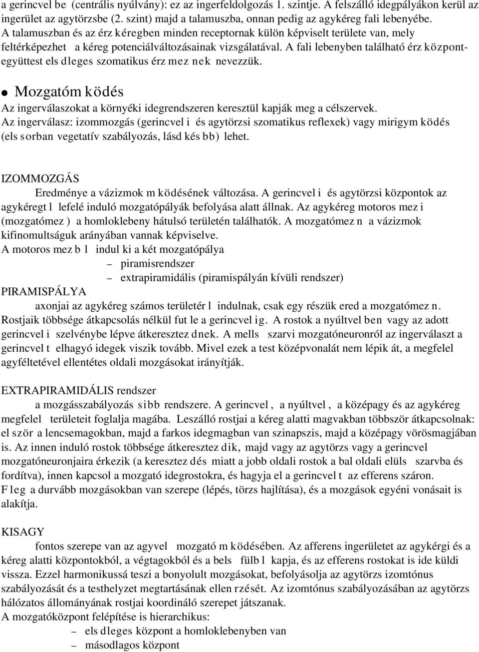 A fali lebenyben található érz központegyüttest els dleges szomatikus érz mez nek nevezzük. Mozgatóm ködés Az ingerválaszokat a környéki idegrendszeren keresztül kapják meg a célszervek.