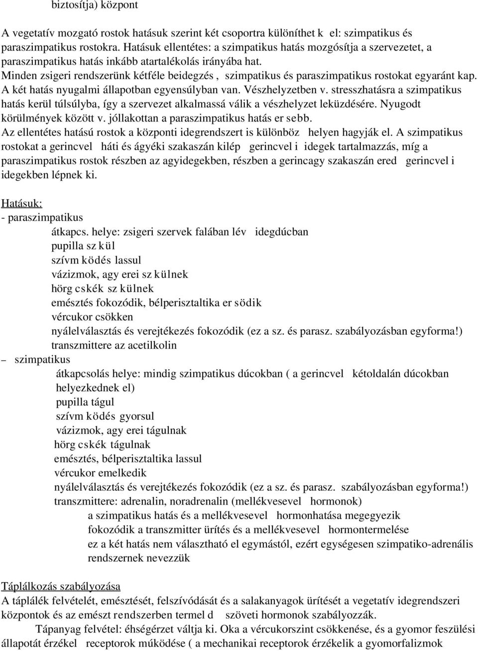 Minden zsigeri rendszerünk kétféle beidegzés, szimpatikus és paraszimpatikus rostokat egyaránt kap. A két hatás nyugalmi állapotban egyensúlyban van. Vészhelyzetben v.