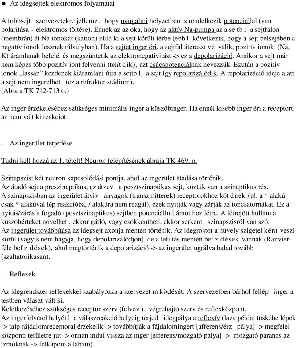 túlsúlyban). Ha a sejtet inger éri, a sejtfal átereszt vé válik, pozitív ionok (Na, K) áramlanak befelé, és megszüntetik az elektronegativitást -> ez a depolarizáció.