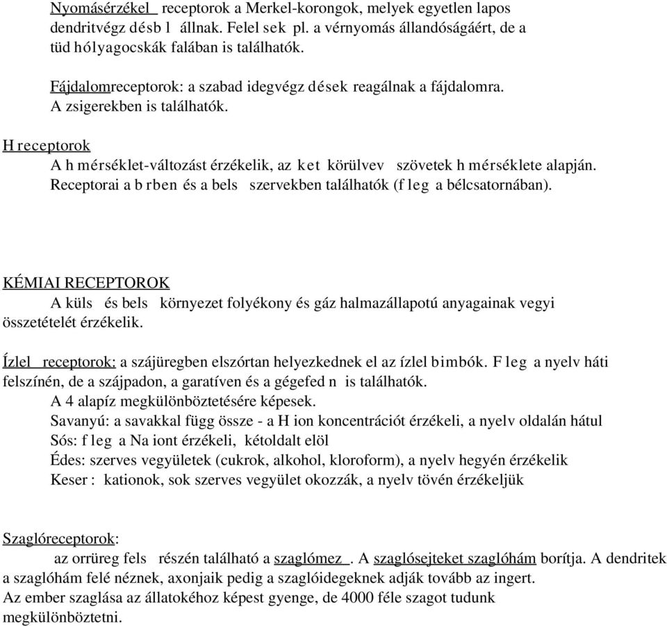 Receptorai a b rben és a bels szervekben találhatók (f leg a bélcsatornában). KÉMIAI RECEPTOROK A küls és bels környezet folyékony és gáz halmazállapotú anyagainak vegyi összetételét érzékelik.