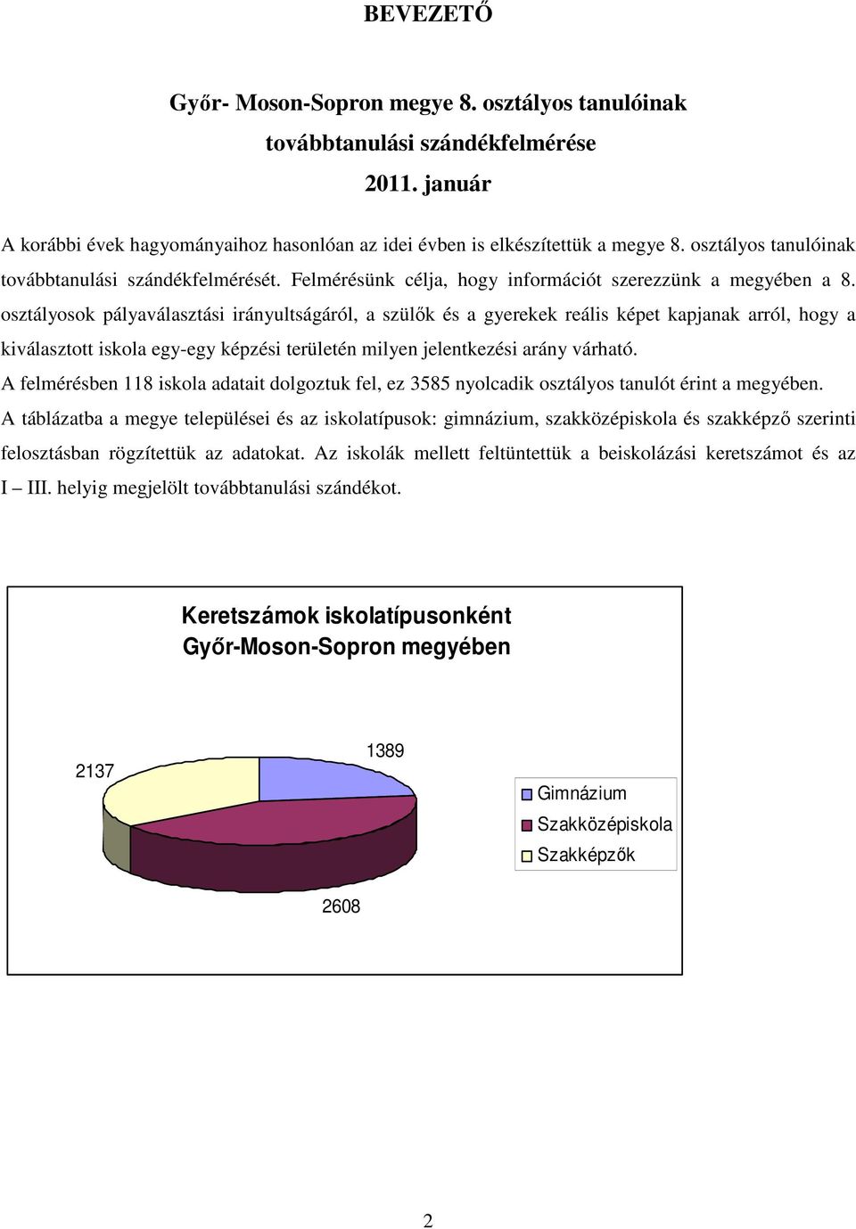 osztályosok pályaválasztási irányultságáról, a szülık és a gyerekek reális képet kapjanak arról, hogy a kiválasztott iskola egy-egy képzési területén milyen jelentkezési arány várható.