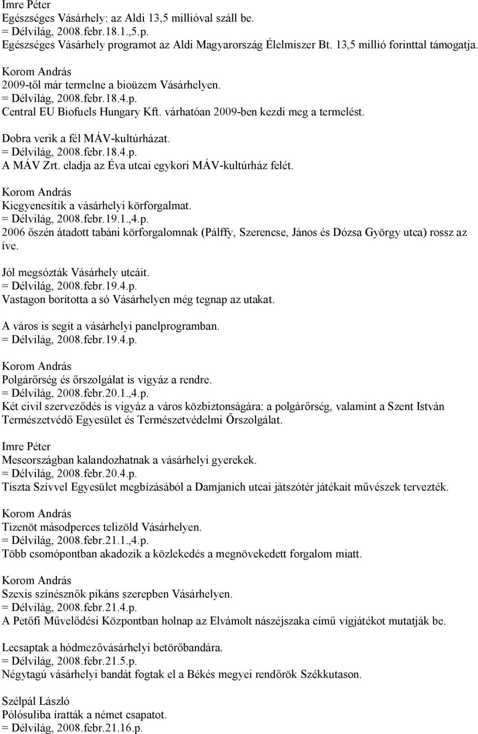 = Délvilág, 2008.febr.18.4.p. A MÁV Zrt. eladja az Éva utcai egykori MÁV-kultúrház felét. Kiegyenesítik a vásárhelyi körforgalmat. = Délvilág, 2008.febr.19.1.,4.p. 2006 őszén átadott tabáni körforgalomnak (Pálffy, Szerencse, János és Dózsa György utca) rossz az íve.
