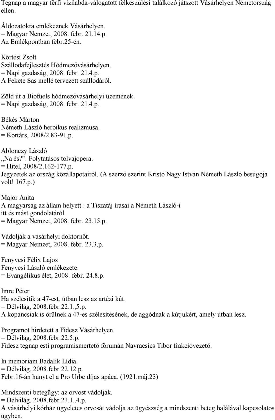 = Napi gazdaság, 2008. febr. 21.4.p. Békés Márton Németh László heroikus realizmusa. = Kortárs, 2008/2.83-91.p. Ablonczy László Na és?. Folytatásos tolvajopera. = Hitel, 2008/2.162-177.p. Jegyzetek az ország közállapotairól.