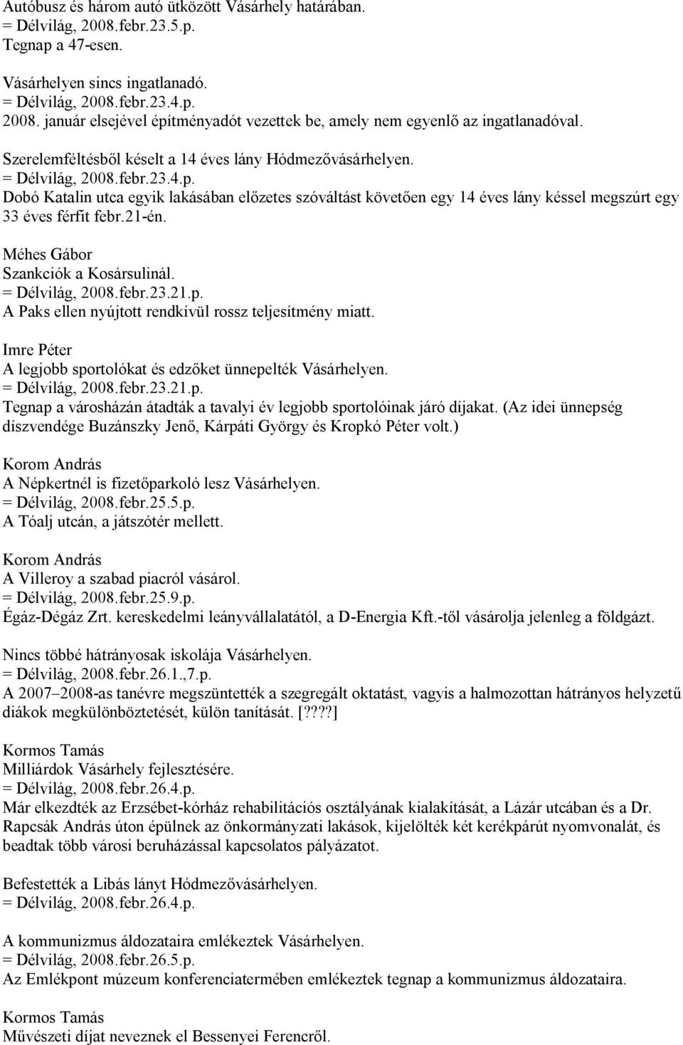 Dobó Katalin utca egyik lakásában előzetes szóváltást követően egy 14 éves lány késsel megszúrt egy 33 éves férfit febr.21-én. Méhes Gábor Szankciók a Kosársulinál. = Délvilág, 2008.febr.23.21.p.
