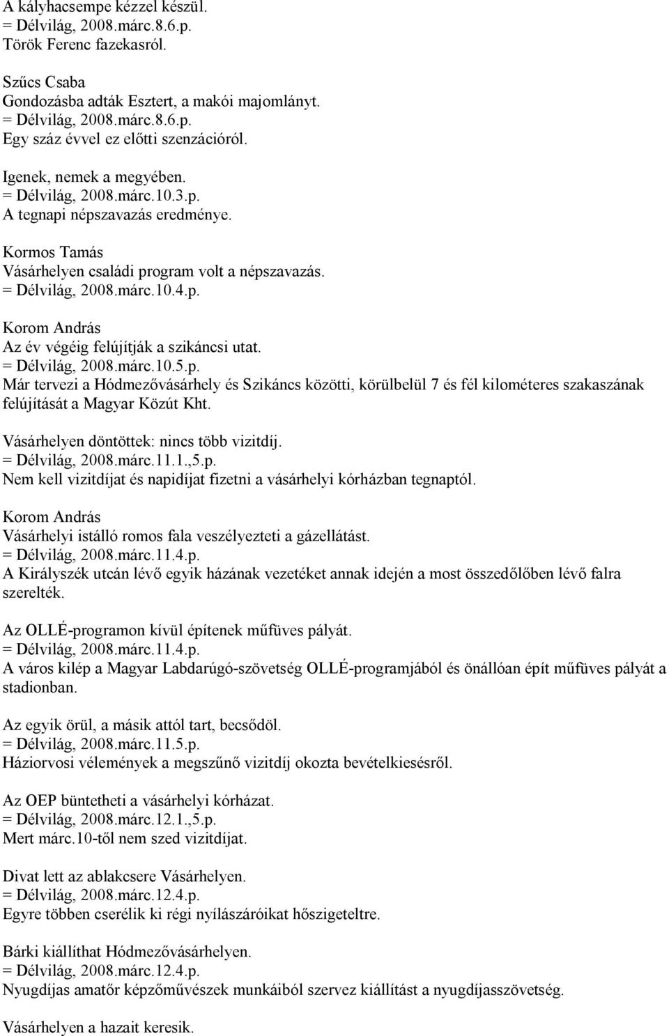 = Délvilág, 2008.márc.10.5.p. Már tervezi a Hódmezővásárhely és Szikáncs közötti, körülbelül 7 és fél kilométeres szakaszának felújítását a Magyar Közút Kht.