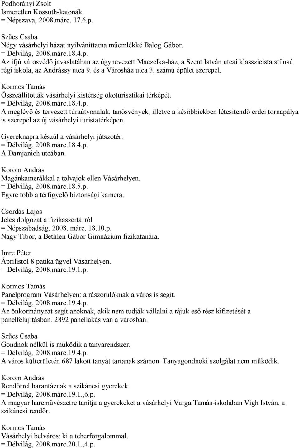 Gyereknapra készül a vásárhelyi játszótér. = Délvilág, 2008.márc.18.4.p. A Damjanich utcában. Magánkamerákkal a tolvajok ellen Vásárhelyen. = Délvilág, 2008.márc.18.5.p. Egyre több a térfigyelő biztonsági kamera.
