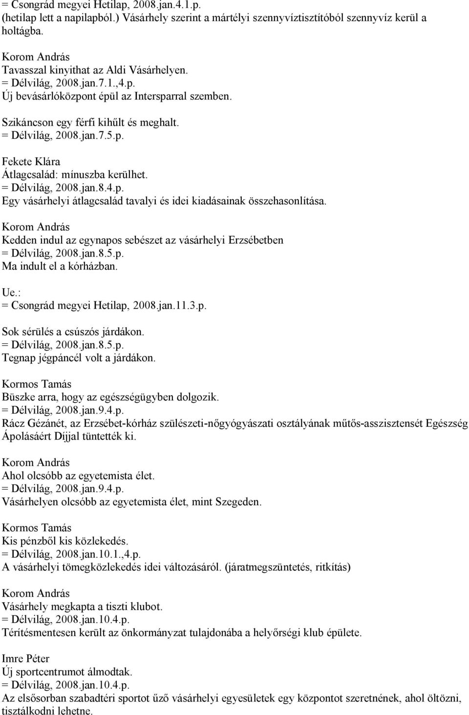 = Délvilág, 2008.jan.8.4.p. Egy vásárhelyi átlagcsalád tavalyi és idei kiadásainak összehasonlítása. Kedden indul az egynapos sebészet az vásárhelyi Erzsébetben = Délvilág, 2008.jan.8.5.p. Ma indult el a kórházban.