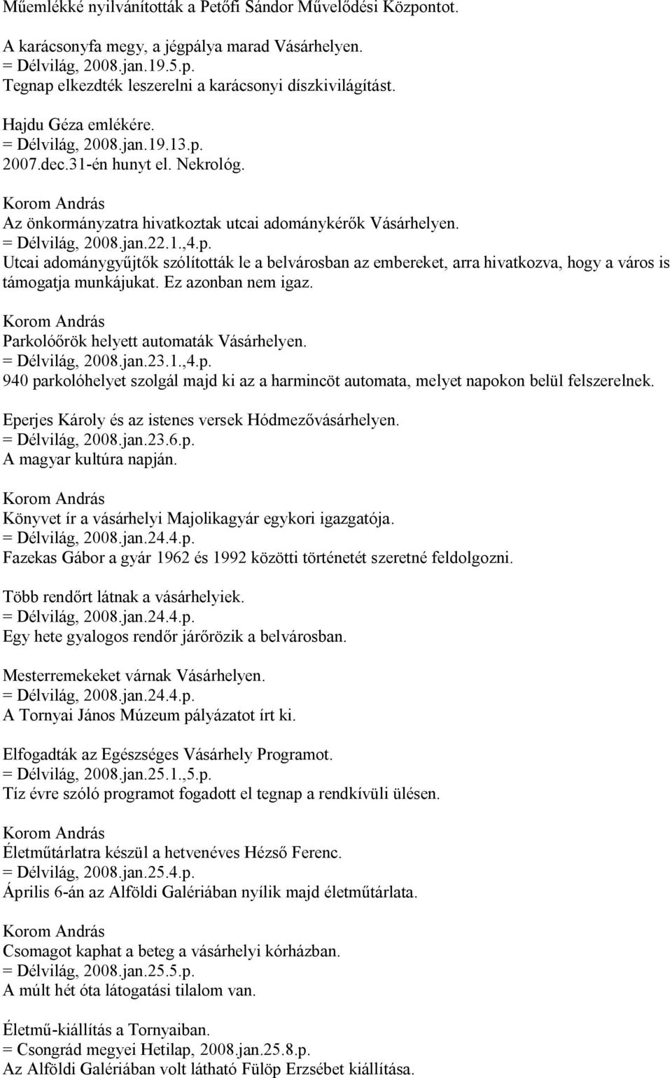 Ez azonban nem igaz. Parkolóőrök helyett automaták Vásárhelyen. = Délvilág, 2008.jan.23.1.,4.p. 940 parkolóhelyet szolgál majd ki az a harmincöt automata, melyet napokon belül felszerelnek.