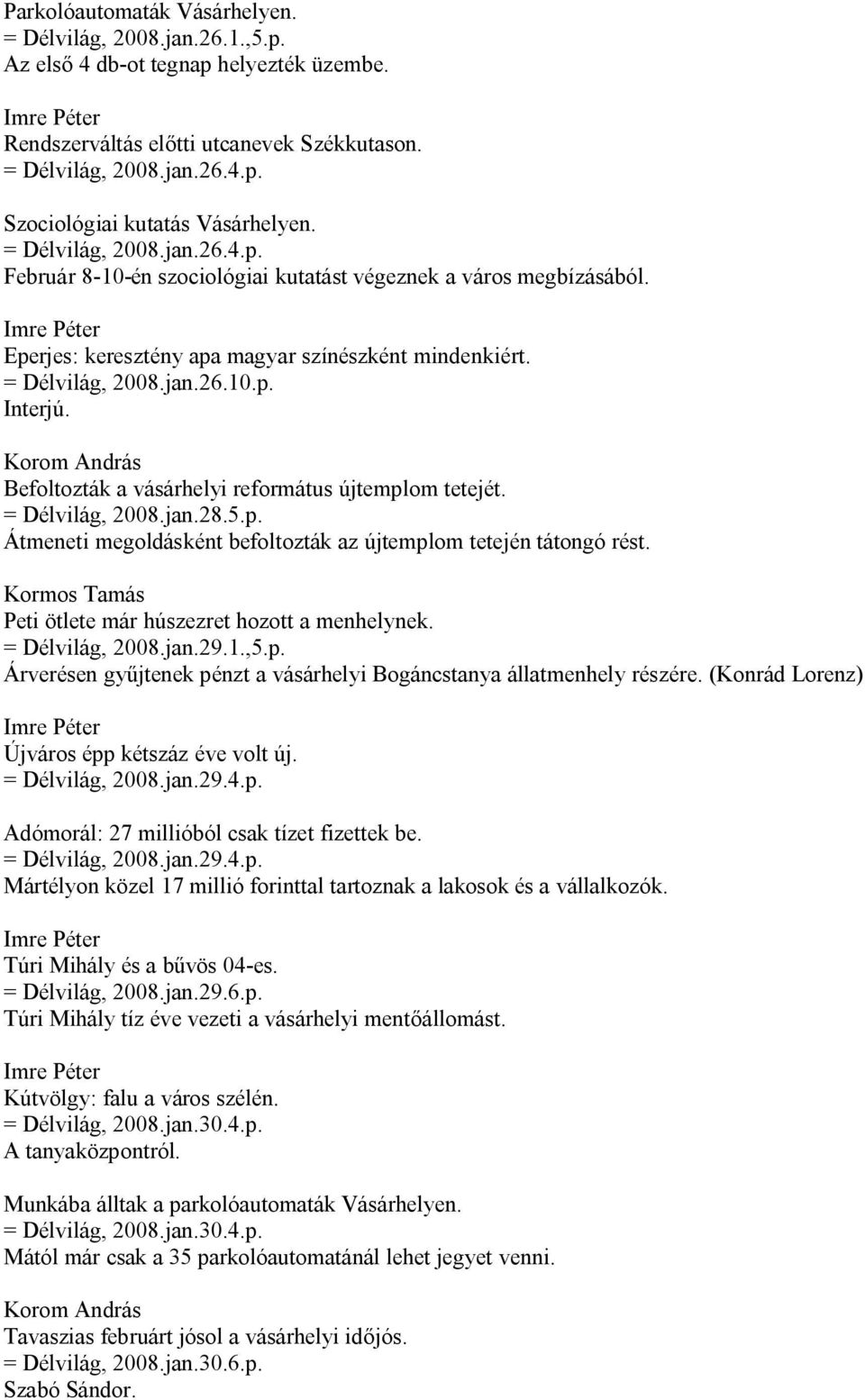 Befoltozták a vásárhelyi református újtemplom tetejét. = Délvilág, 2008.jan.28.5.p. Átmeneti megoldásként befoltozták az újtemplom tetején tátongó rést. Peti ötlete már húszezret hozott a menhelynek.
