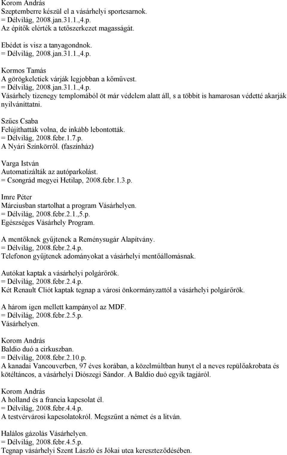 = Délvilág, 2008.febr.1.7.p. A Nyári Színkörről. (faszínház) Varga István Automatizálták az autóparkolást. = Csongrád megyei Hetilap, 2008.febr.1.3.p. Márciusban startolhat a program Vásárhelyen.