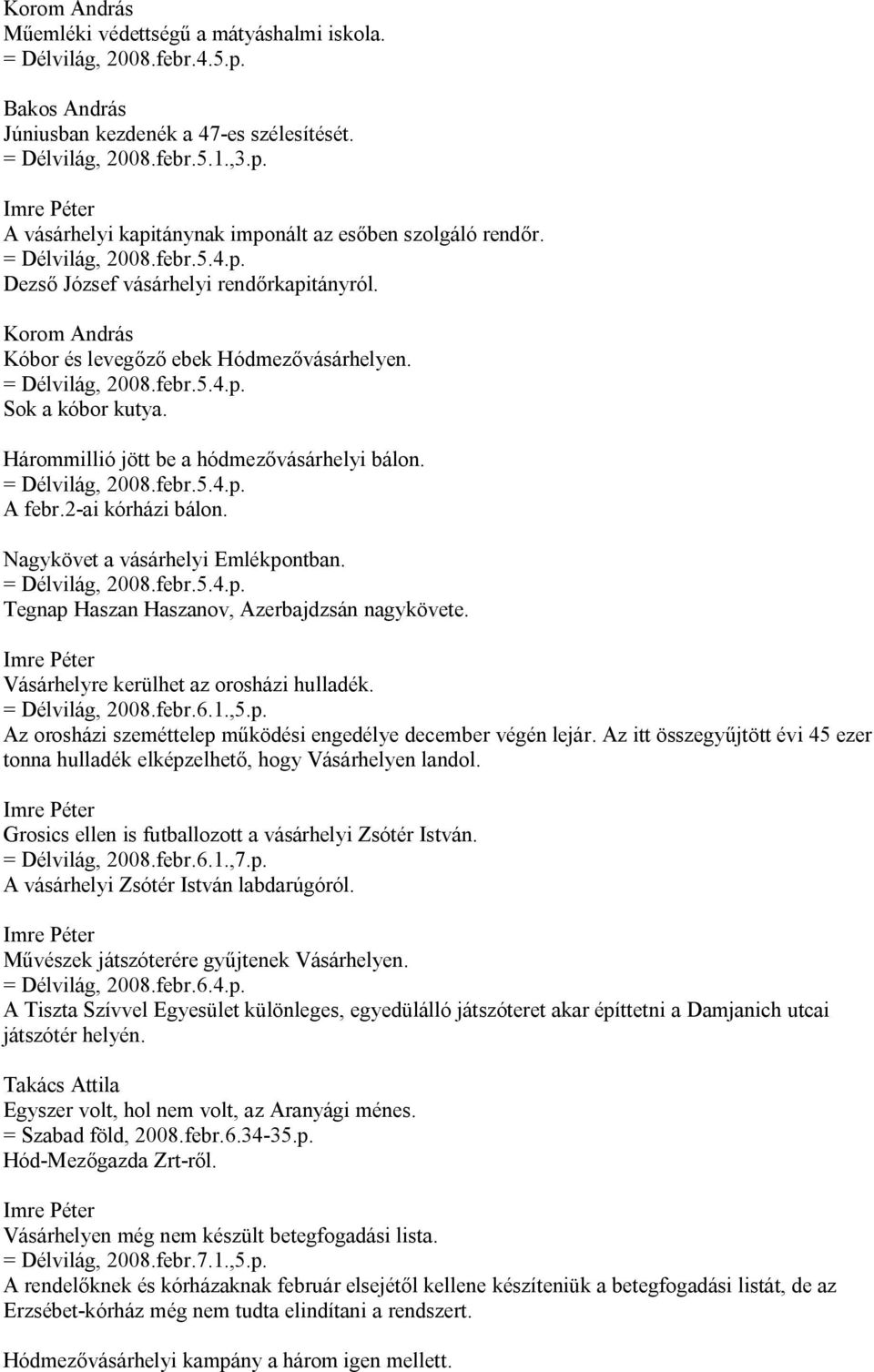 Hárommillió jött be a hódmezővásárhelyi bálon. = Délvilág, 2008.febr.5.4.p. A febr.2-ai kórházi bálon. Nagykövet a vásárhelyi Emlékpontban. = Délvilág, 2008.febr.5.4.p. Tegnap Haszan Haszanov, Azerbajdzsán nagykövete.