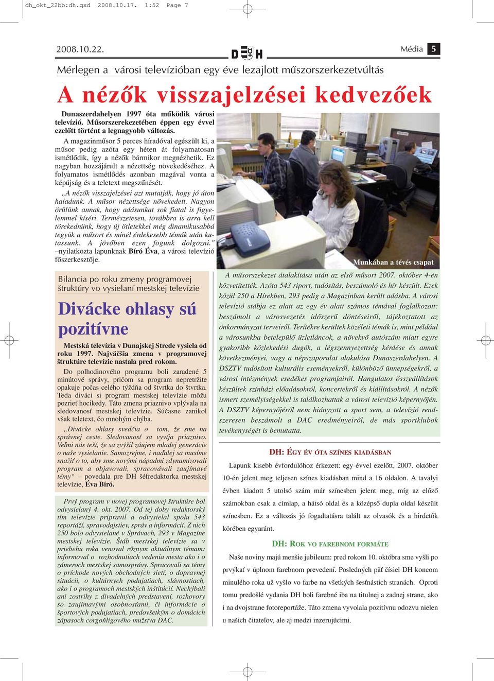 A magazinműsor 5 perces híradóval egészült ki, a műsor pedig azóta egy héten át folyamatosan ismétlődik, így a nézők bármikor megnézhetik. Ez nagyban hozzájárult a nézettség növekedéséhez.