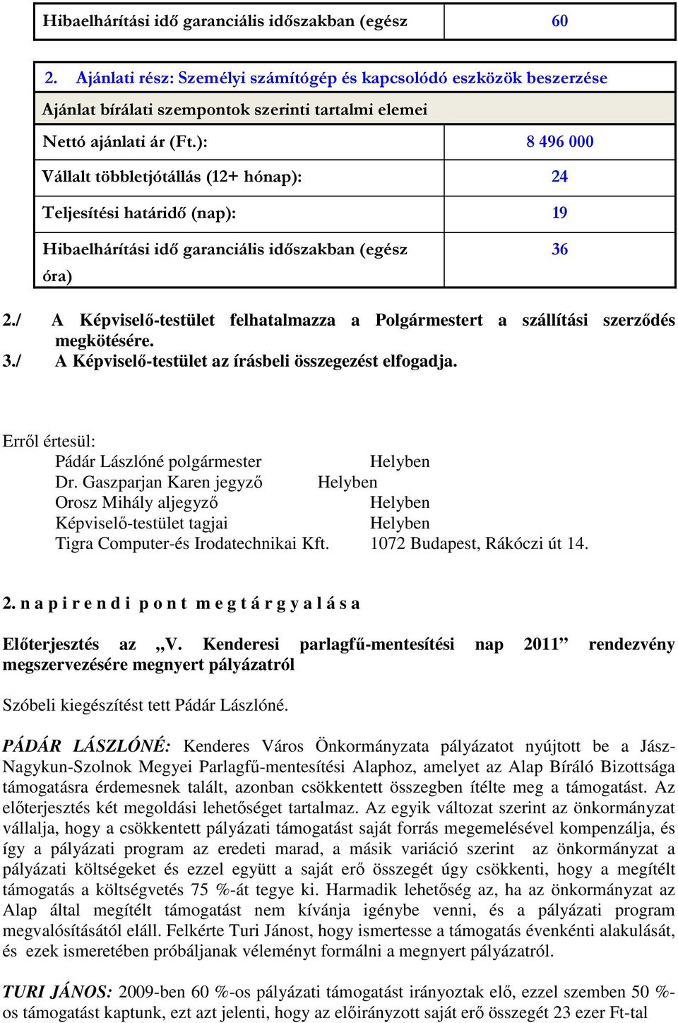 ): 8 496 000 Vállalt többletjótállás (12+ hónap): 24 Teljesítési határidı (nap): 19 Hibaelhárítási idı garanciális idıszakban (egész óra) 36 2.