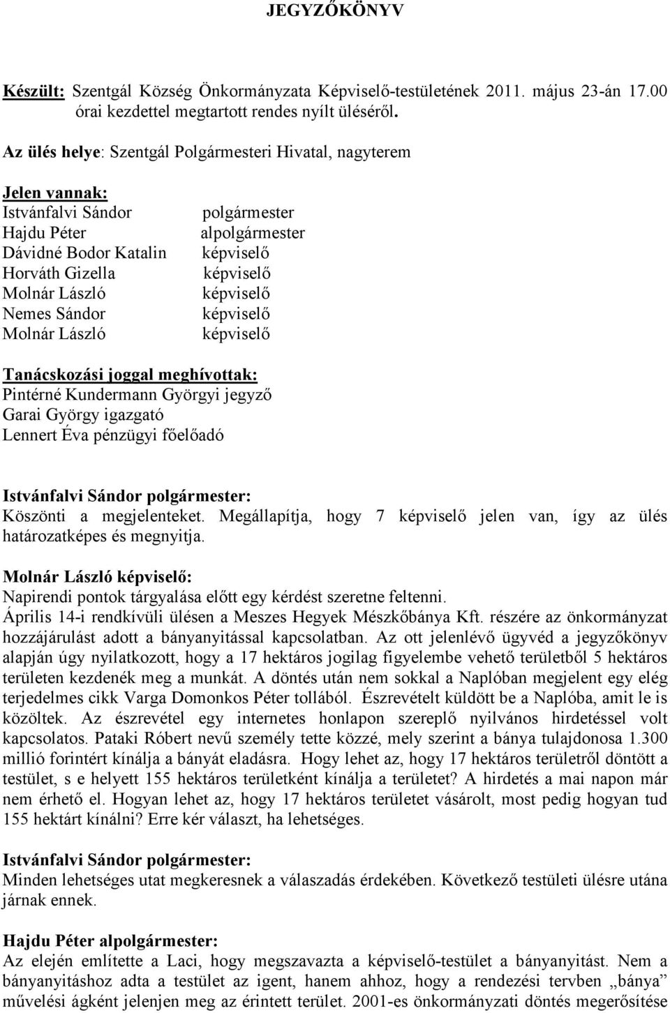 alpolgármester képviselı képviselı képviselı képviselı képviselı Tanácskozási joggal meghívottak: Pintérné Kundermann Györgyi jegyzı Garai György igazgató Lennert Éva pénzügyi fıelıadó Köszönti a