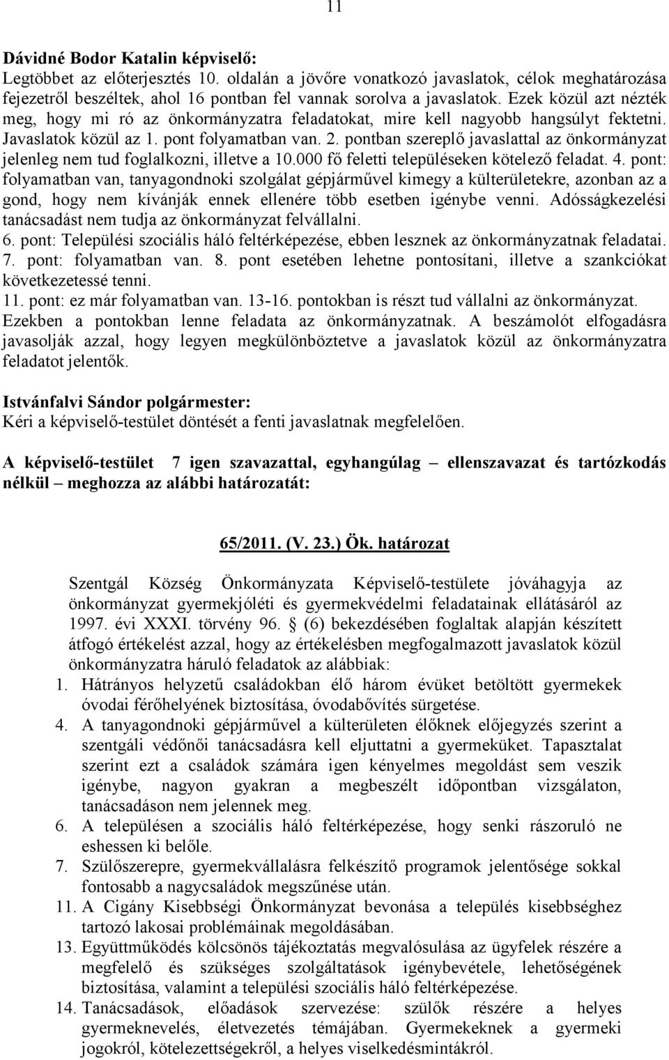 pontban szereplı javaslattal az önkormányzat jelenleg nem tud foglalkozni, illetve a 10.000 fı feletti településeken kötelezı feladat. 4.