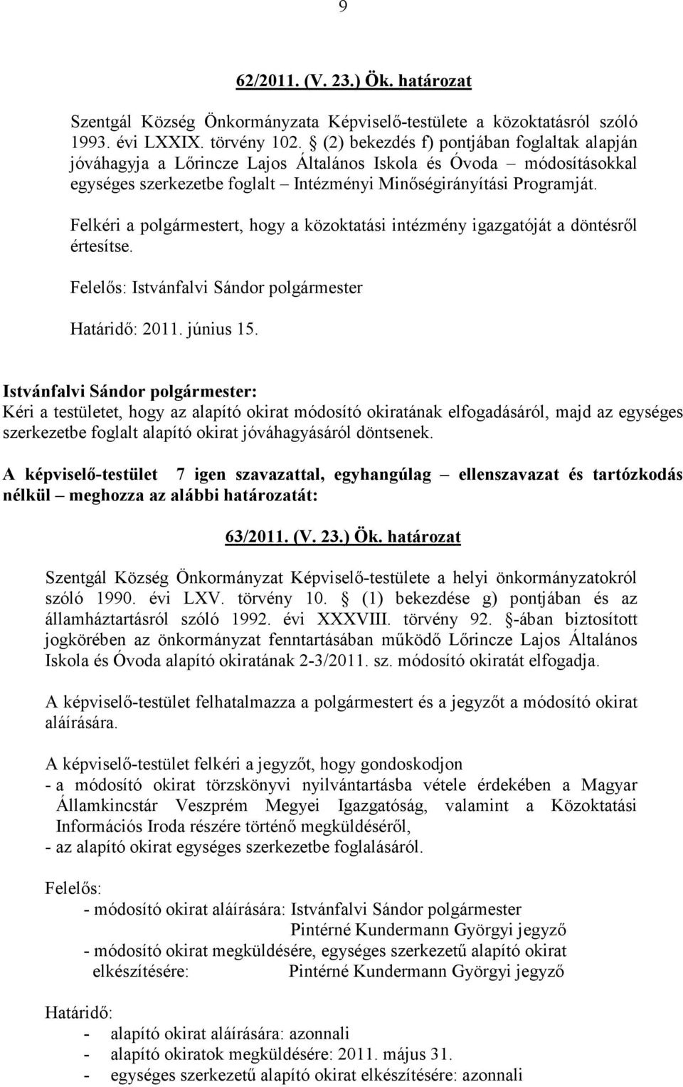 Felkéri a polgármestert, hogy a közoktatási intézmény igazgatóját a döntésrıl értesítse. Felelıs: Istvánfalvi Sándor polgármester Határidı: 2011. június 15.