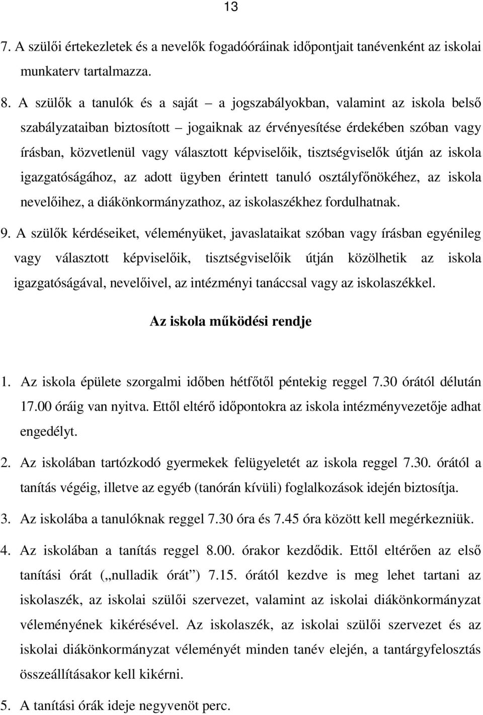 képviselőik, tisztségviselők útján az iskola igazgatóságához, az adott ügyben érintett tanuló osztályfőnökéhez, az iskola nevelőihez, a diákönkormányzathoz, az iskolaszékhez fordulhatnak. 9.