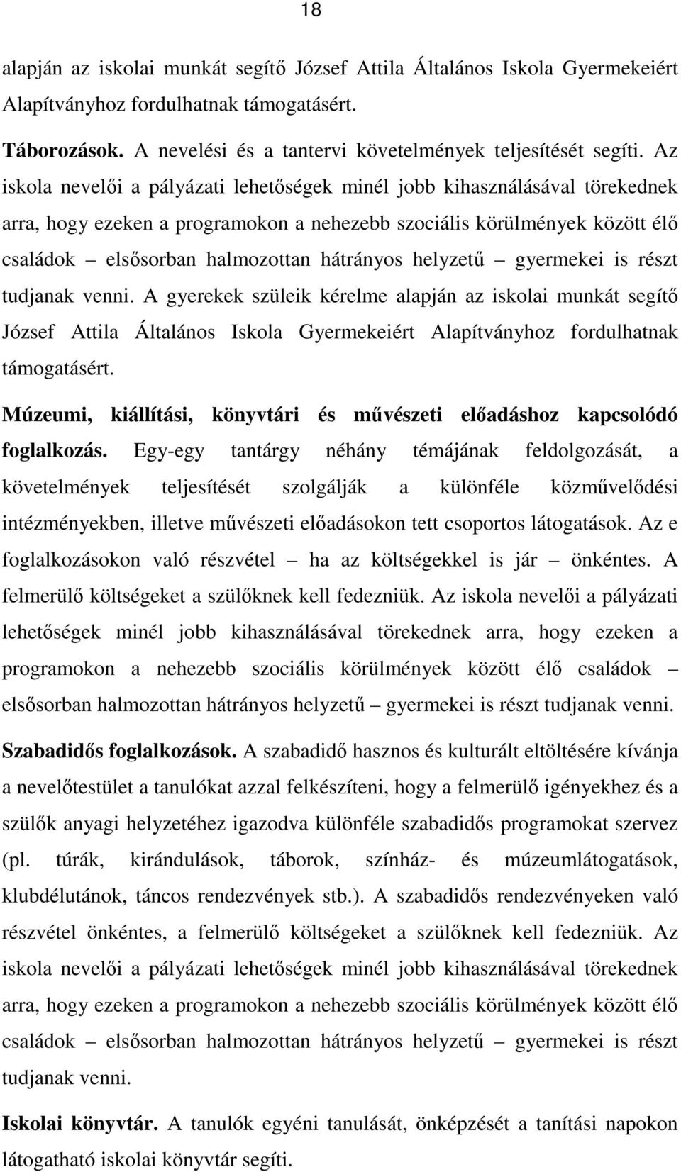 helyzetű gyermekei is részt tudjanak venni. A gyerekek szüleik kérelme alapján az iskolai munkát segítő József Attila Általános Iskola Gyermekeiért Alapítványhoz fordulhatnak támogatásért.