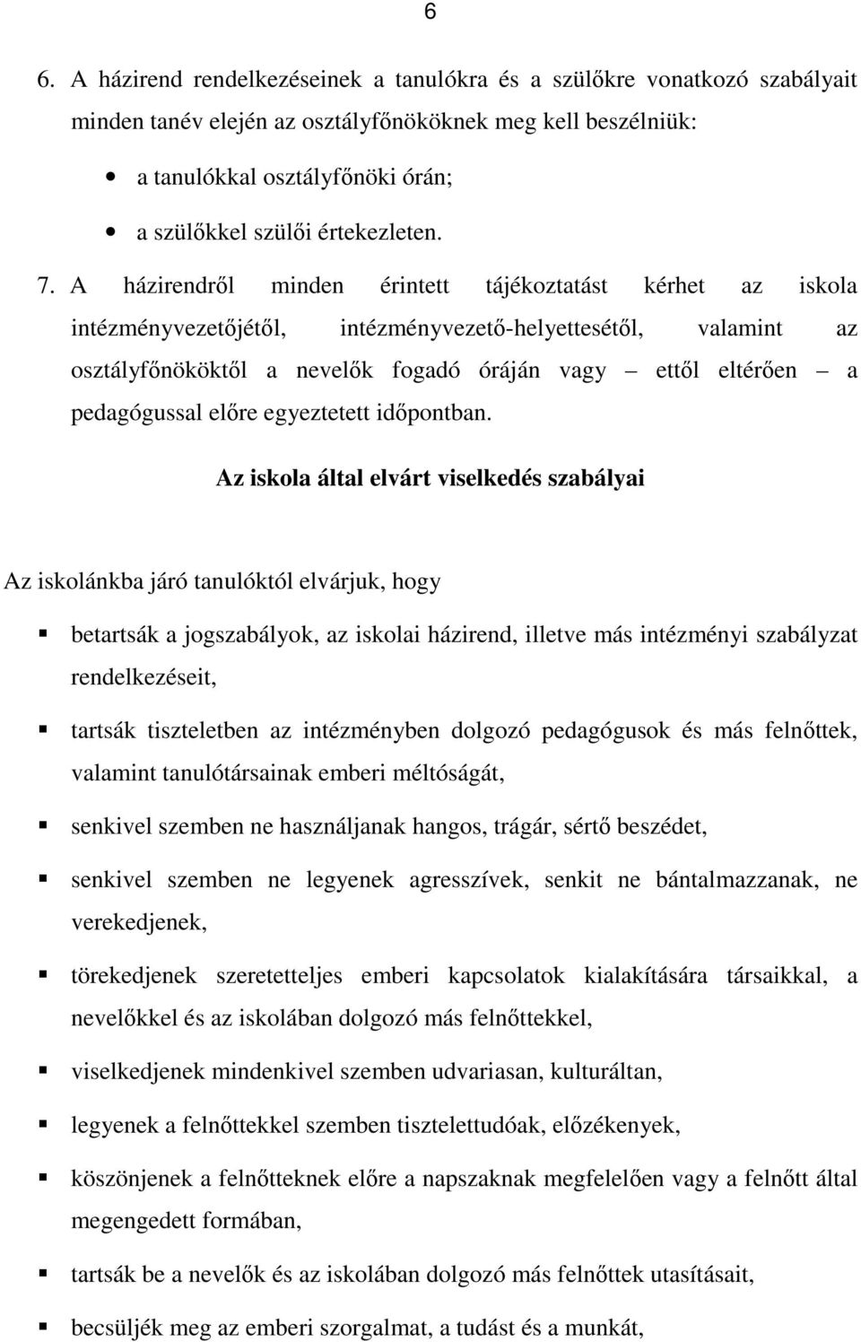 A házirendről minden érintett tájékoztatást kérhet az iskola intézményvezetőjétől, intézményvezető-helyettesétől, valamint az osztályfőnököktől a nevelők fogadó óráján vagy ettől eltérően a