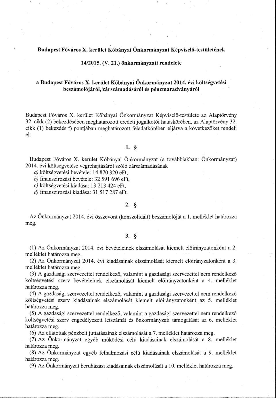 cikk (2) bekezdésében meghatárztt eredeti jgalktói hatáskörében, az Alaptörvény 32. cikk (l) bekezdés t) pntjában meghatárztt feladatkörében eljárva a következőket rendeli el: l. Budapest Fővárs X.