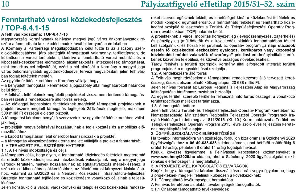 A Kormány a Partnerségi Megállapodásban célul tűzte ki az alacsony széndioxid-kibocsátással járó stratégiák támogatását valamennyi területtípuson, de különösen a városi területeken, ideértve a