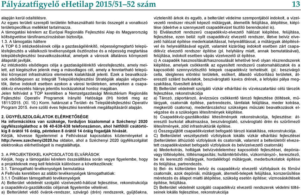 3 intézkedésének célja a gazdaságélénkítő, népességmegtartó településfejlesztés a vállalkozói tevékenységek ösztönzése és a népesség megtartása településfejlesztési beavatkozásokkal, amelyek a