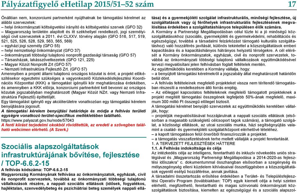 törvény alapján (GFO 516, 517, 519, 521, 525, 526, 528, 529, 563, 565, 569) egyházi jogi személy (GFO 55) helyi nemzetiségi önkormányzat (GFO 37) önkormányzati többségi tulajdonú nonprofit gazdasági