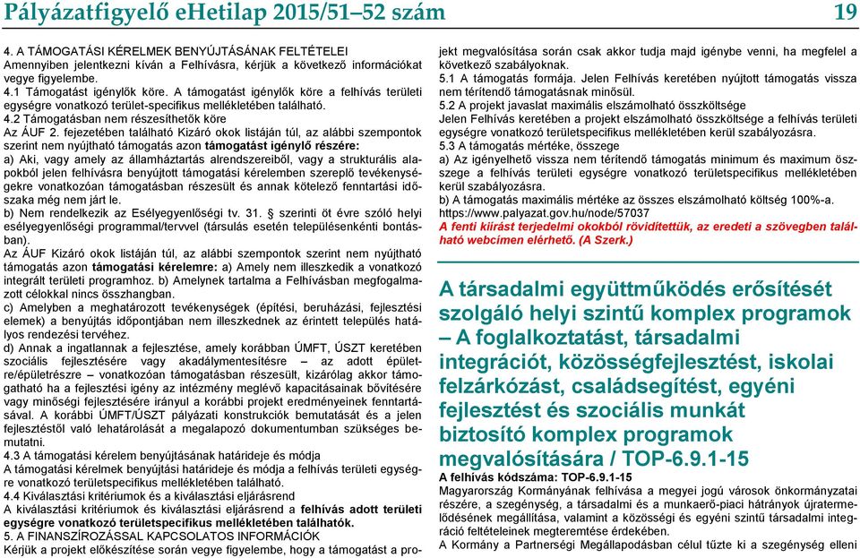 fejezetében található Kizáró okok listáján túl, az alábbi szempontok szerint nem nyújtható támogatás azon támogatást igénylő részére: a) Aki, vagy amely az államháztartás alrendszereiből, vagy a