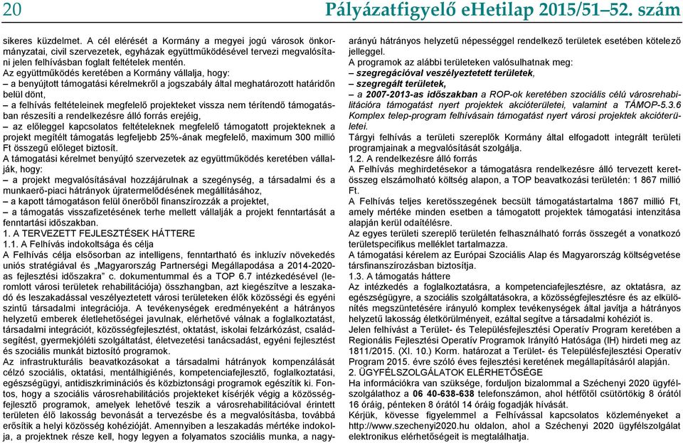 Az együttműködés keretében a Kormány vállalja, hogy: a benyújtott támogatási kérelmekről a jogszabály által meghatározott határidőn belül dönt, a felhívás feltételeinek megfelelő projekteket vissza