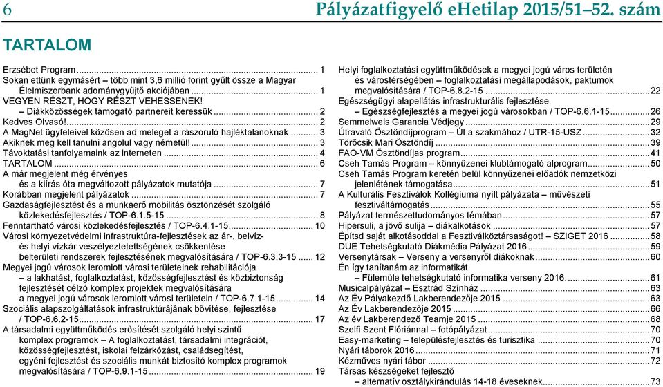 .. 3 Akiknek meg kell tanulni angolul vagy németül!... 3 Távoktatási tanfolyamaink az interneten... 4 TARTALOM... 6 A már megjelent még érvényes és a kiírás óta megváltozott pályázatok mutatója.