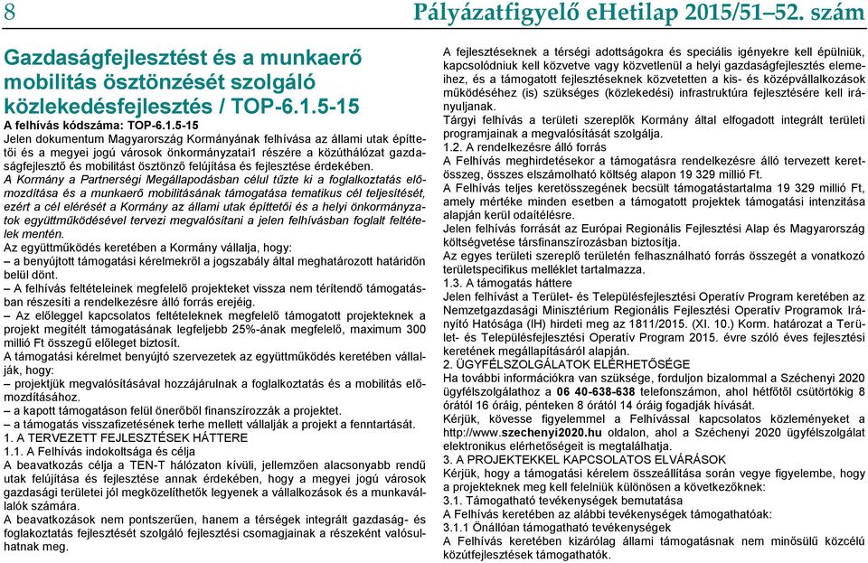 az állami utak építtetői és a megyei jogú városok önkormányzatai1 részére a közúthálózat gazdaságfejlesztő és mobilitást ösztönző felújítása és fejlesztése érdekében.