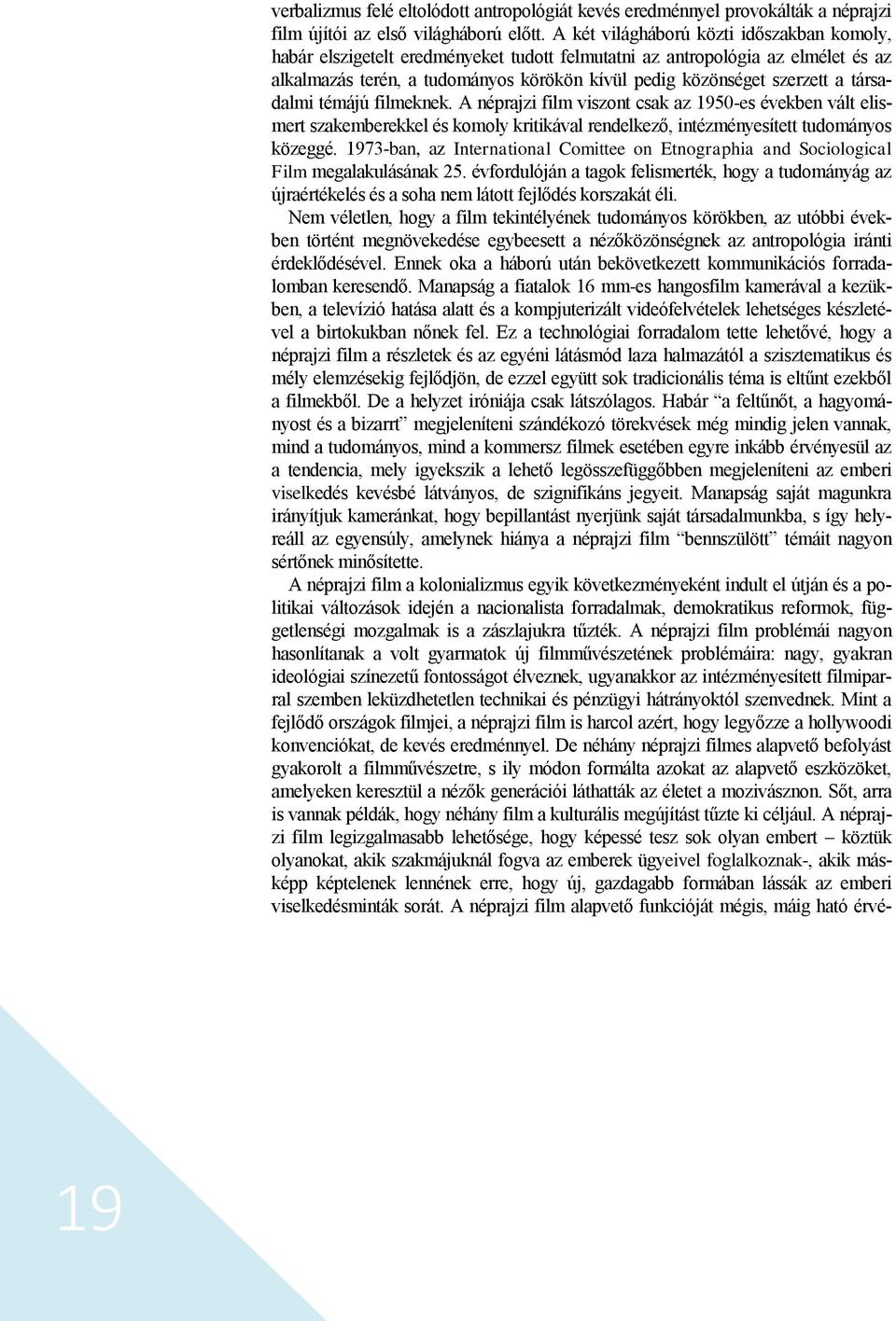 társadalmi témájú filmeknek. A néprajzi film viszont csak az 1950-es években vált elismert szakemberekkel és komoly kritikával rendelkező, intézményesített tudományos közeggé.