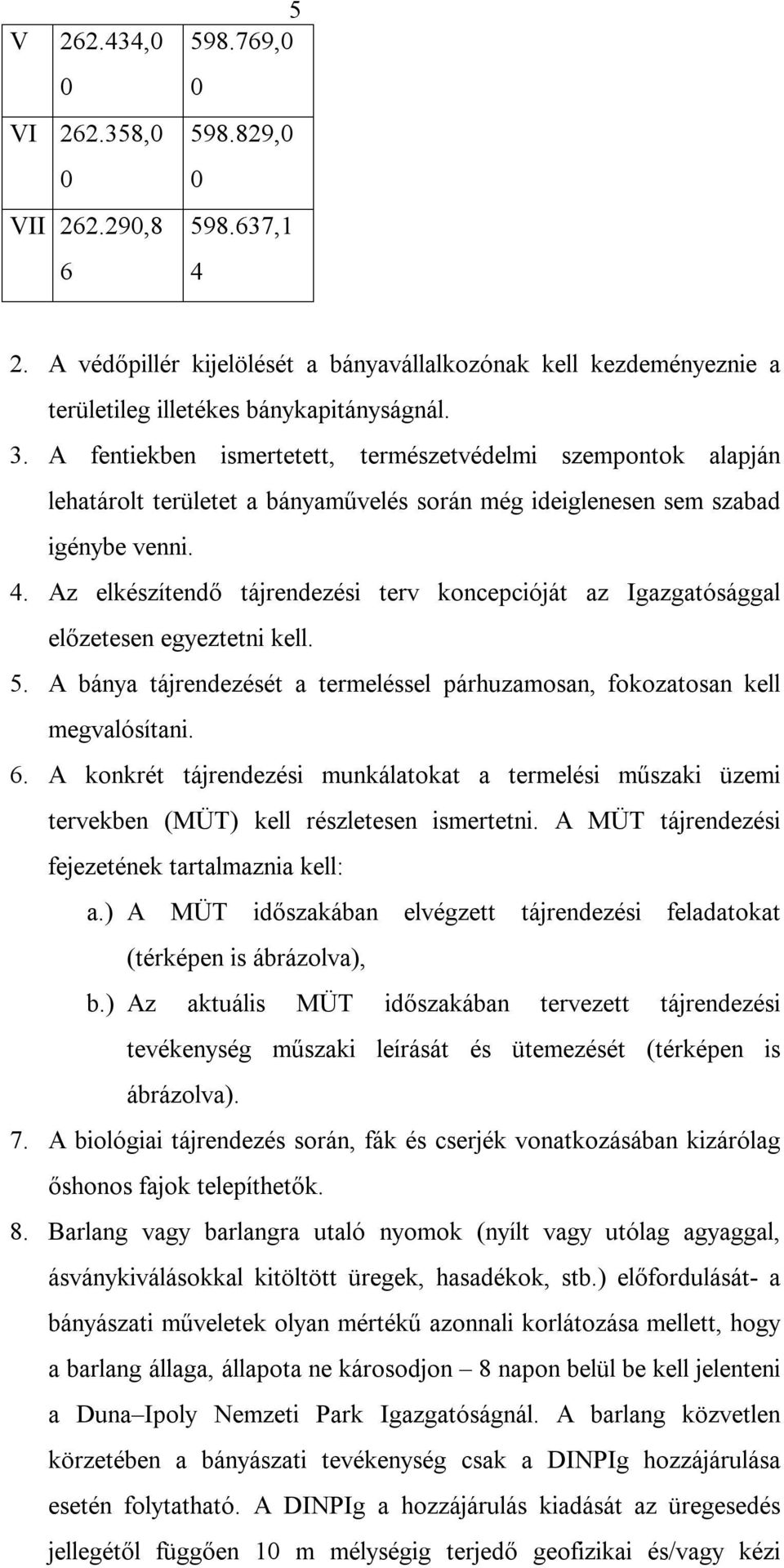 Az elkészítendő tájrendezési terv koncepcióját az Igazgatósággal előzetesen egyeztetni kell. 5. A bánya tájrendezését a termeléssel párhuzamosan, fokozatosan kell megvalósítani. 6.