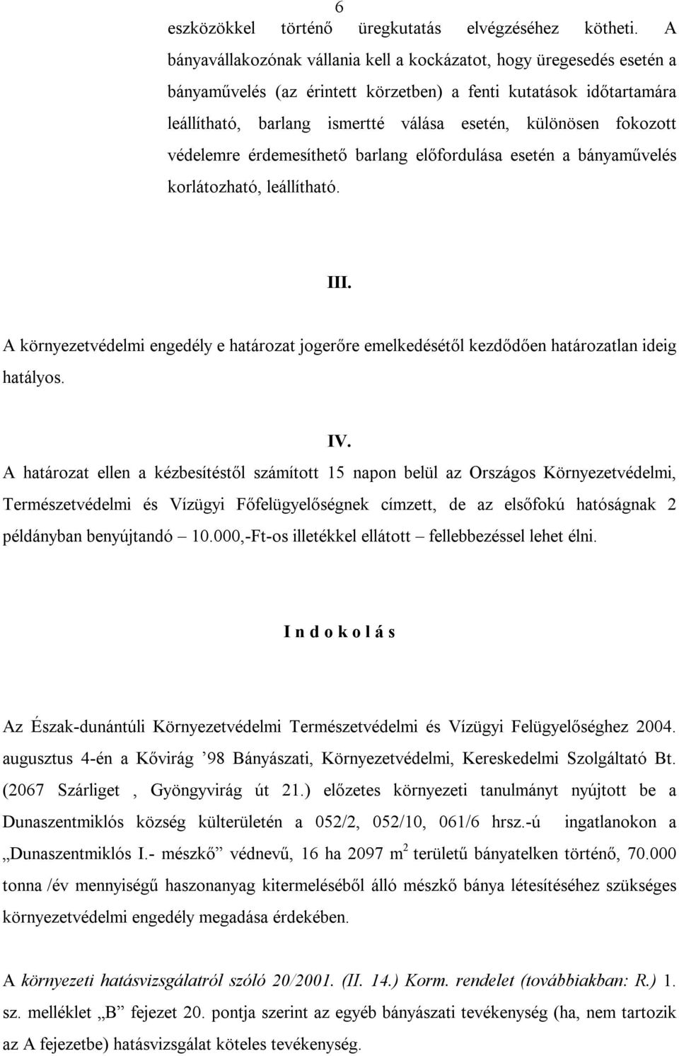 fokozott védelemre érdemesíthető barlang előfordulása esetén a bányaművelés korlátozható, leállítható. III.