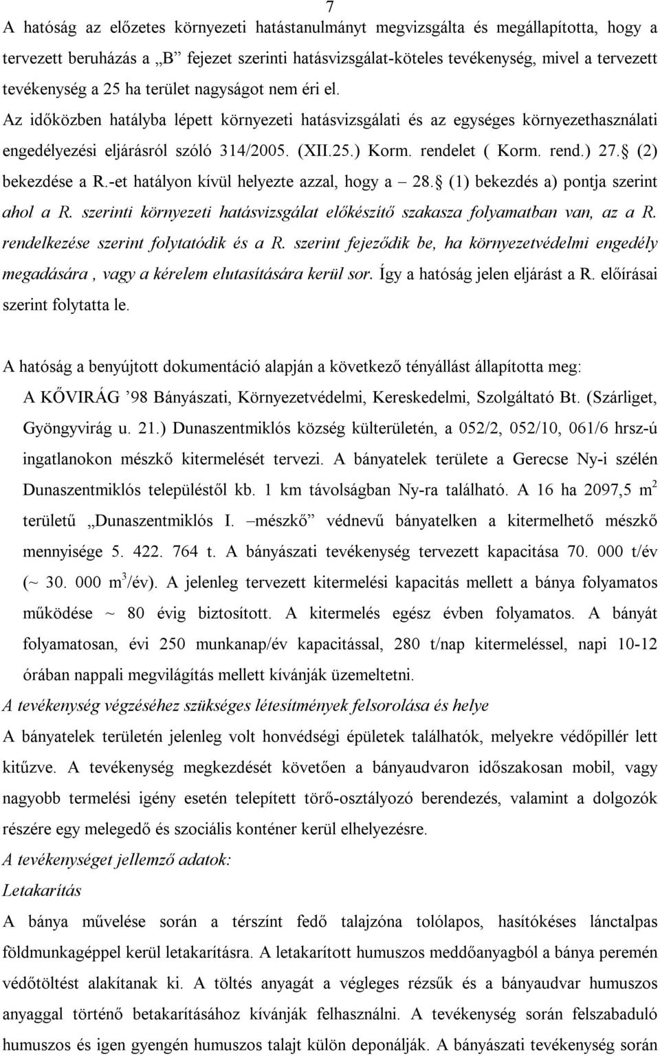 rend.) 27. (2) bekezdése a R.-et hatályon kívül helyezte azzal, hogy a 28. (1) bekezdés a) pontja szerint ahol a R. szerinti környezeti hatásvizsgálat előkészítő szakasza folyamatban van, az a R.