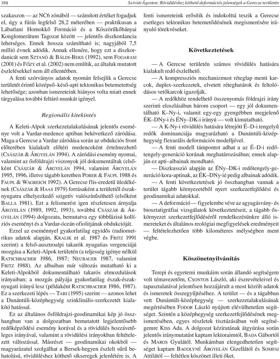 Annak ellenére, hogy ezt a diszkordanicát sem SZTANÓ & BÁLDI-BEKE (1992), sem FOGARASI (2001) és FŐZY et al. (2002) nem említik, az általuk mutatott észlelésekkel nem áll ellentétben.