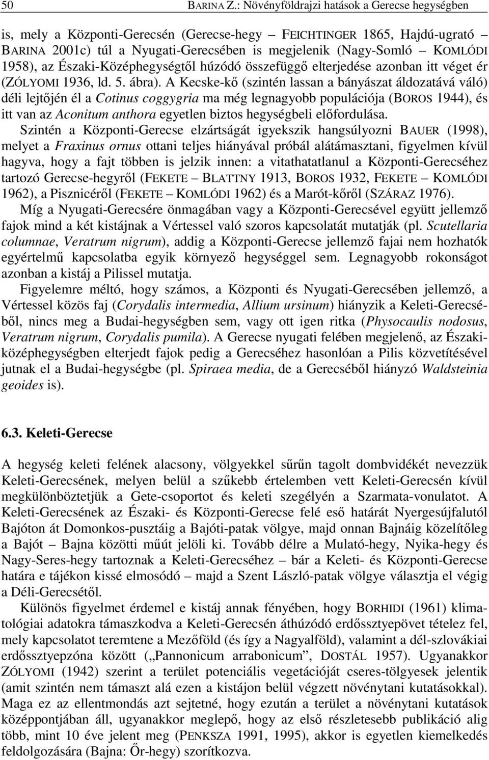 1958), az Északi-Középhegységtıl húzódó összefüggı elterjedése azonban itt véget ér (ZÓLYOMI 1936, ld. 5. ábra).