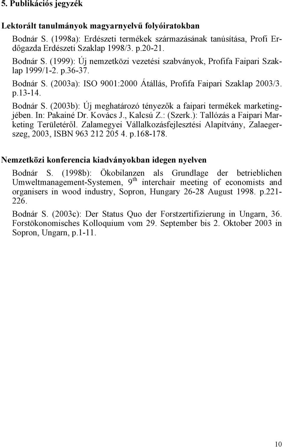 , Kalcsú Z.: (Szerk.): Tallózás a Faipari Marketing Területéről. Zalamegyei Vállalkozásfejlesztési Alapítvány, Zalaegerszeg, 2003, ISBN 963 212 205 4. p.168-178.