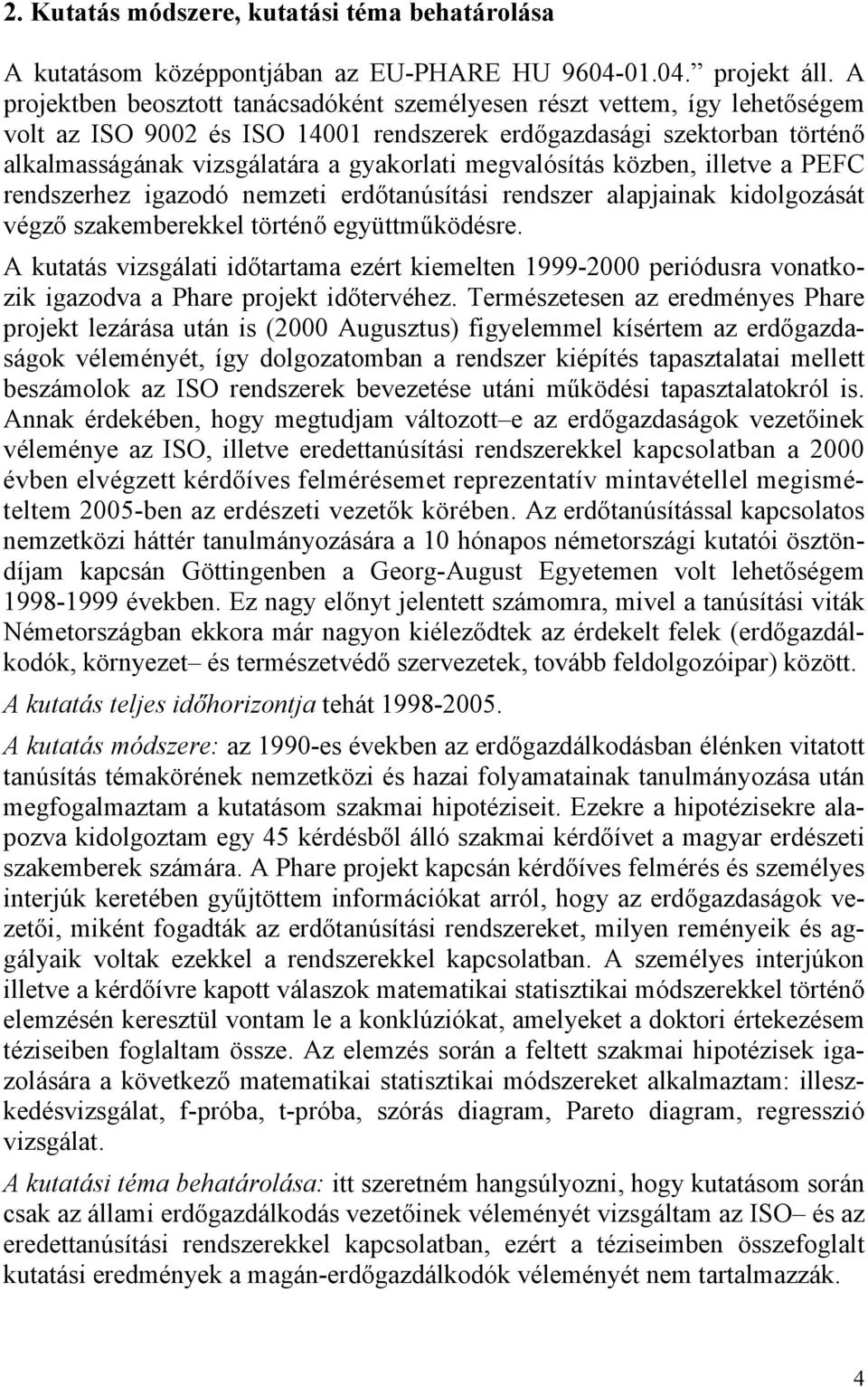 megvalósítás közben, illetve a PEFC rendszerhez igazodó nemzeti erdőtanúsítási rendszer alapjainak kidolgozását végző szakemberekkel történő együttműködésre.