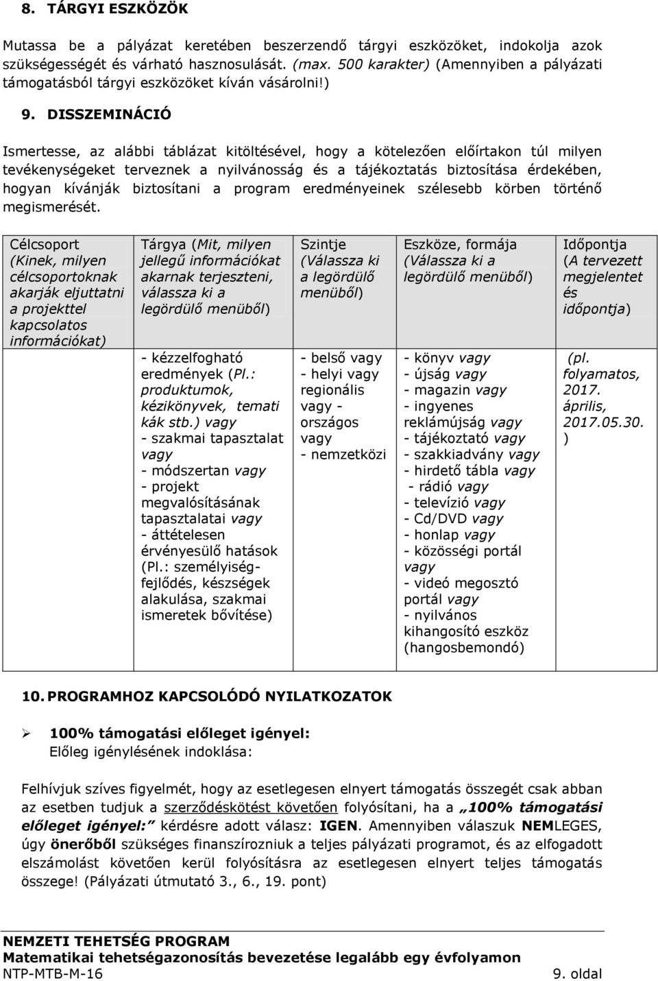 DISSZEMINÁCIÓ Ismertesse, az alábbi táblázat kitöltésével, hogy a kötelezően előírtakon túl milyen tevékenységeket terveznek a nyilvánosság és a tájékoztatás biztosítása érdekében, hogyan kívánják
