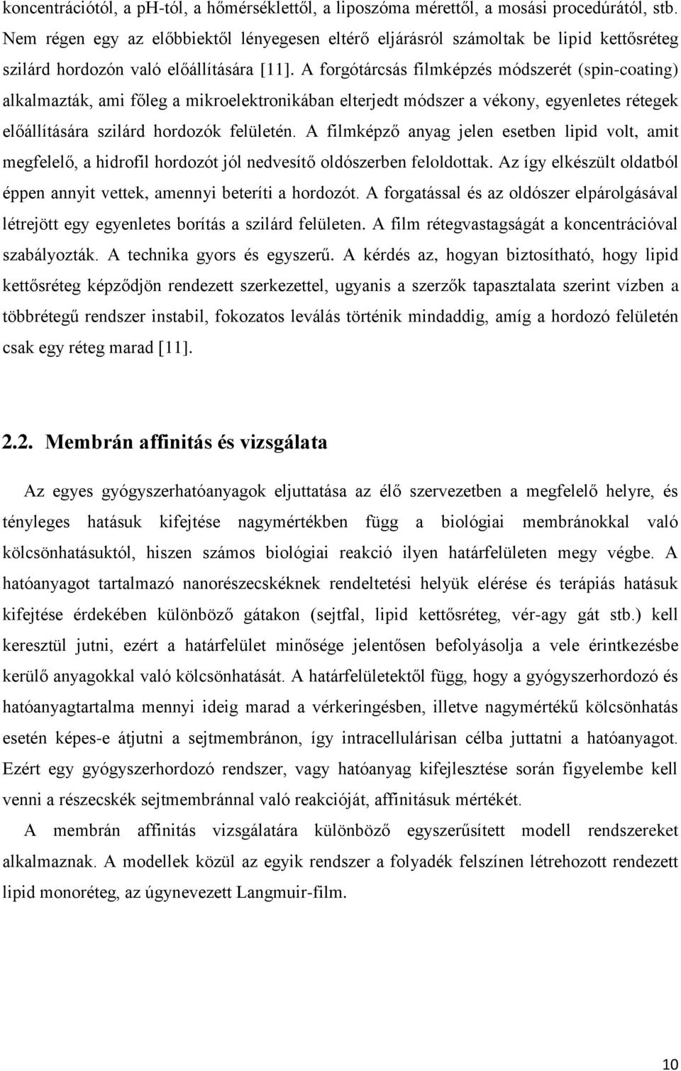 A forgótárcsás filmképzés módszerét (spin-coating) alkalmazták, ami főleg a mikroelektronikában elterjedt módszer a vékony, egyenletes rétegek előállítására szilárd hordozók felületén.