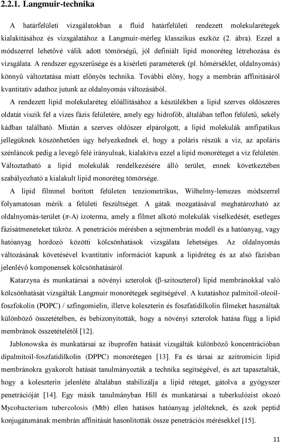 hőmérséklet, oldalnyomás) könnyű változtatása miatt előnyös technika. További előny, hogy a membrán affinitásáról kvantitatív adathoz jutunk az oldalnyomás változásából.