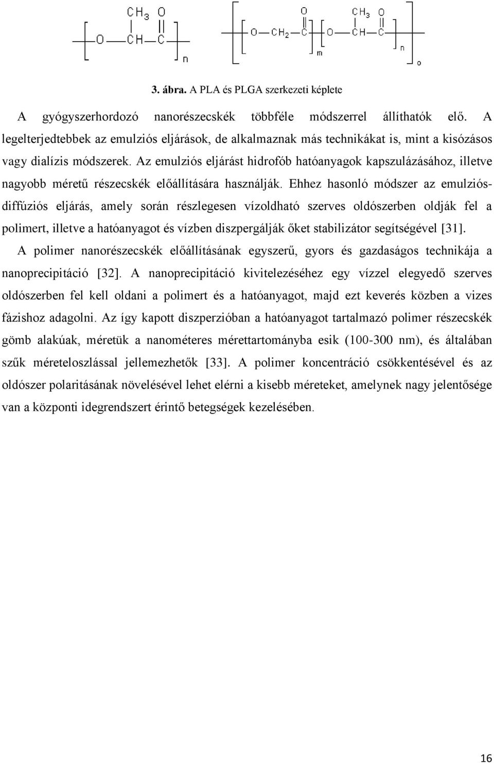 Az emulziós eljárást hidrofób hatóanyagok kapszulázásához, illetve nagyobb méretű részecskék előállítására használják.