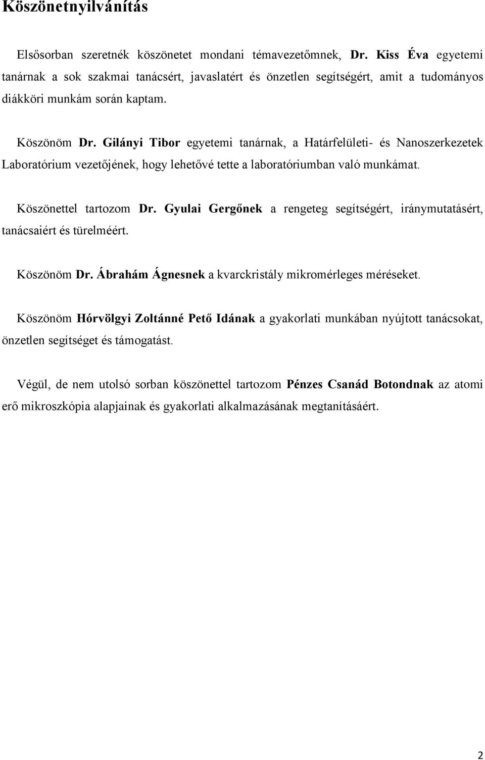 Gilányi Tibor egyetemi tanárnak, a Határfelületi- és Nanoszerkezetek Laboratórium vezetőjének, hogy lehetővé tette a laboratóriumban való munkámat. Köszönettel tartozom Dr.