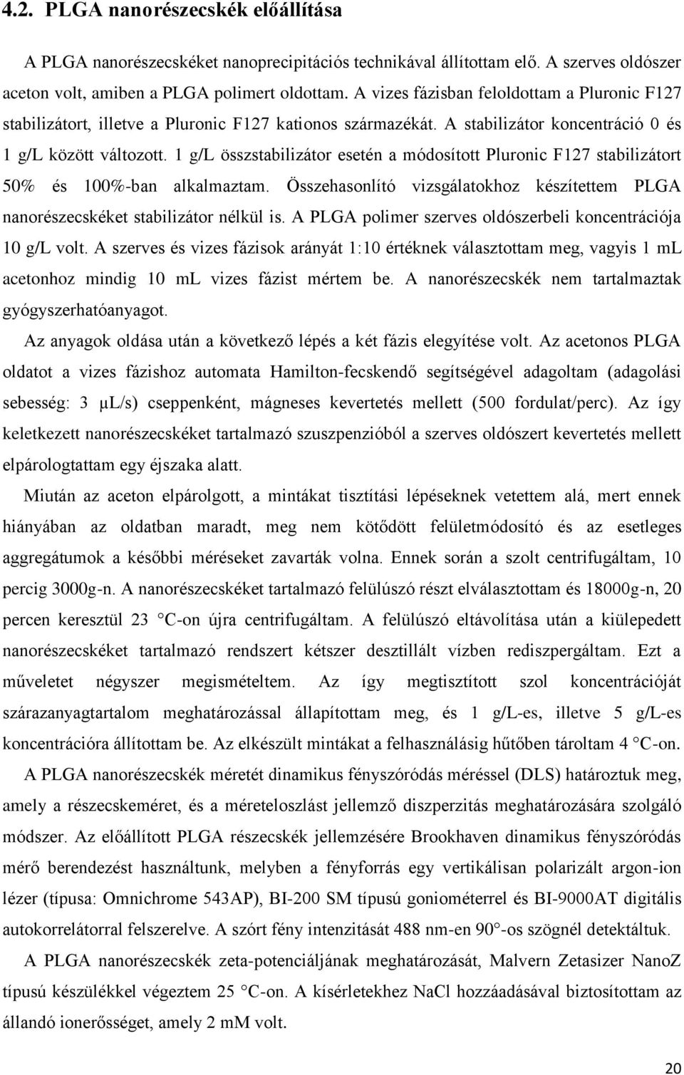 1 g/l összstabilizátor esetén a módosított Pluronic F127 stabilizátort 50% és 100%-ban alkalmaztam. Összehasonlító vizsgálatokhoz készítettem PLGA nanorészecskéket stabilizátor nélkül is.