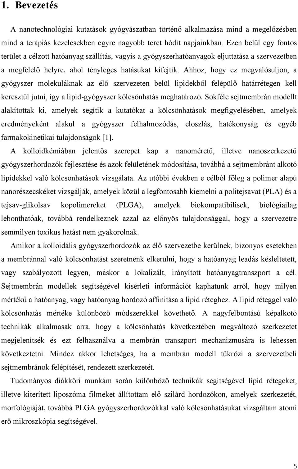 Ahhoz, hogy ez megvalósuljon, a gyógyszer molekuláknak az élő szervezeten belül lipidekből felépülő határrétegen kell keresztül jutni, így a lipid-gyógyszer kölcsönhatás meghatározó.