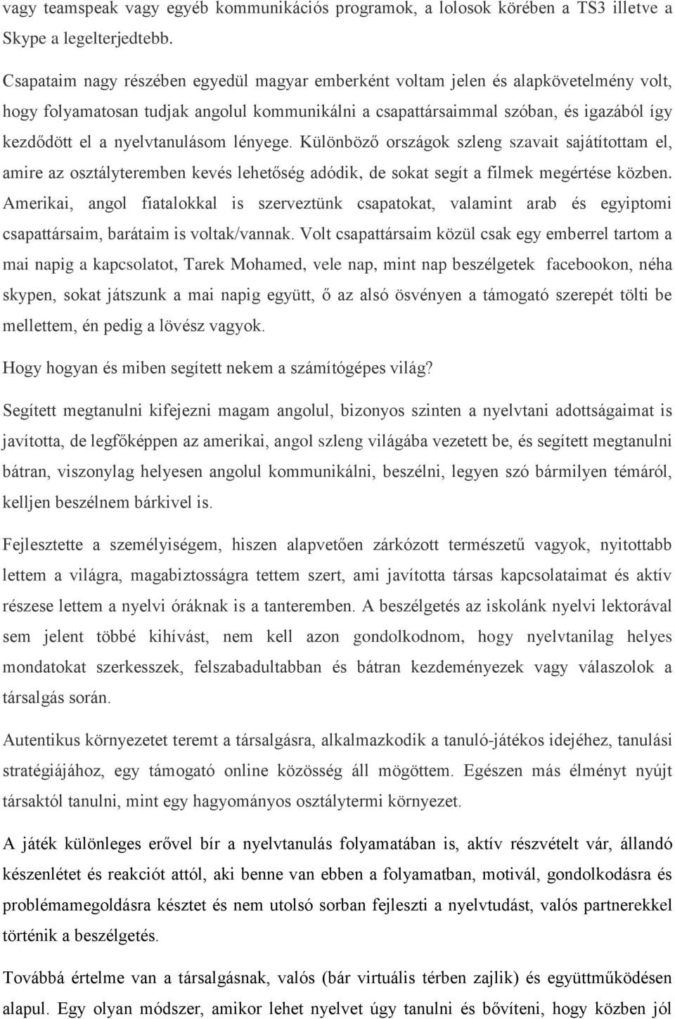 nyelvtanulásom lényege. Különböző országok szleng szavait sajátítottam el, amire az osztályteremben kevés lehetőség adódik, de sokat segít a filmek megértése közben.