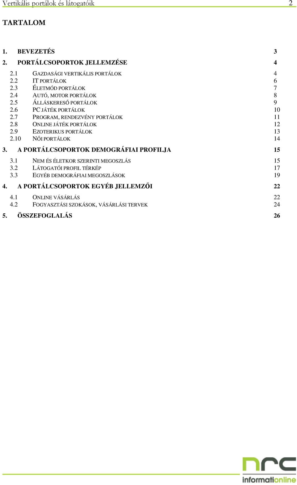 8 ONLINE JÁTÉK PORTÁLOK 12 2.9 EZOTERIKUS PORTÁLOK 13 2.10 NİI PORTÁLOK 14 3. A PORTÁLCSOPORTOK DEMOGRÁFIAI PROFILJA 15 3.